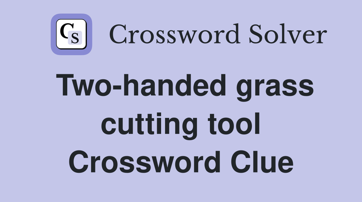 Twohanded grass cutting tool Crossword Clue Answers Crossword Solver